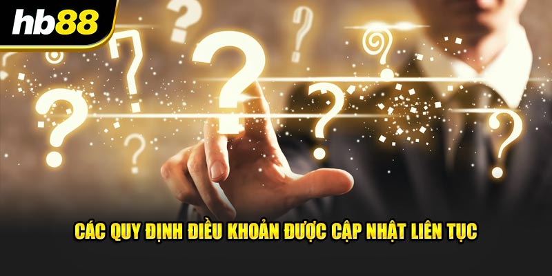 Các quy định điều khoản được cập nhật liên tục 