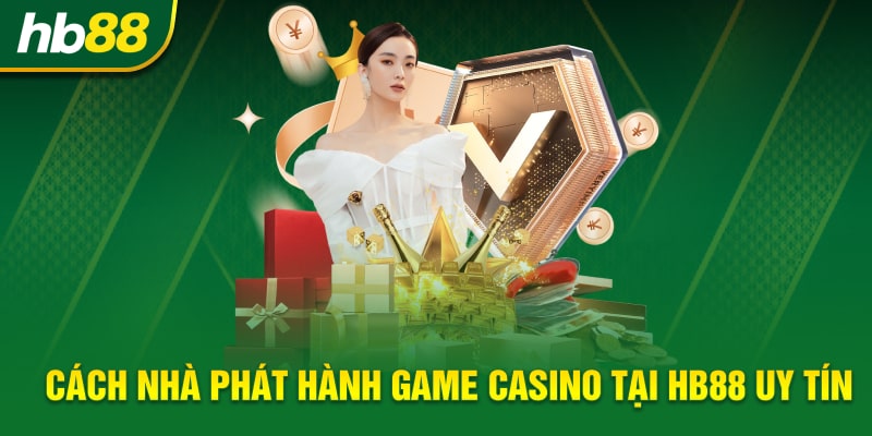 Cách nhà phát hành game casino tại HB88 uy tín