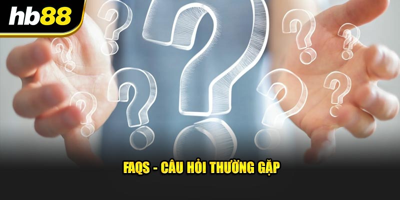 FAQs - Câu hỏi thường gặp