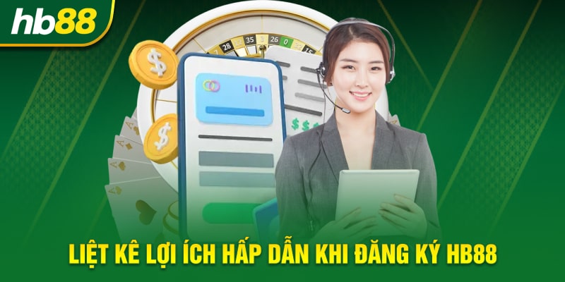 Liệt kê lợi ích hấp dẫn khi đăng ký HB88