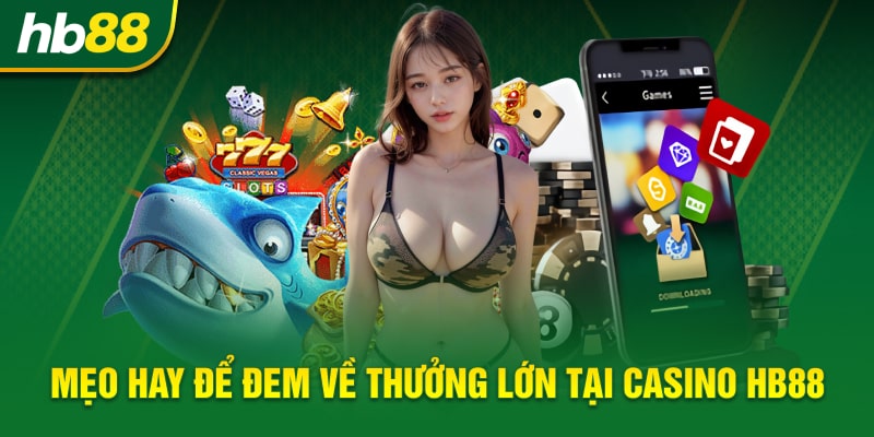 Mẹo hay để đem về thưởng lớn tại casino HB88