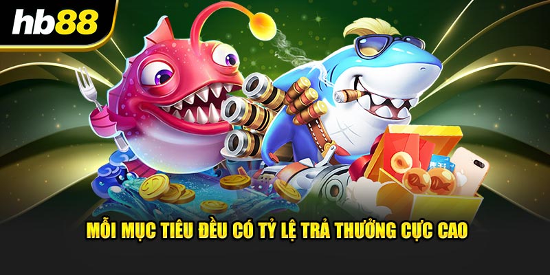 Mỗi mục tiêu đều có tỷ lệ trả thưởng cực cao 