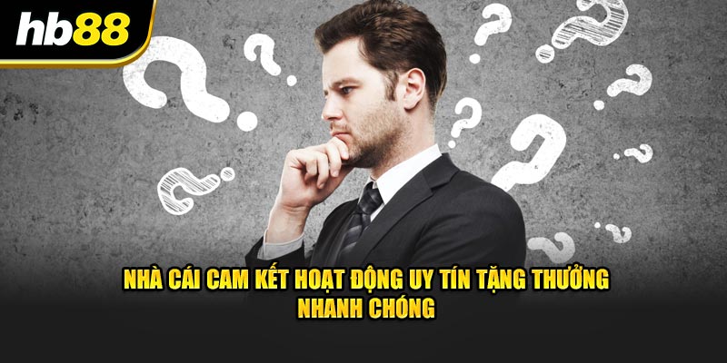 Nhà cái cam kết hoạt động uy tín tặng thưởng nhanh chóng