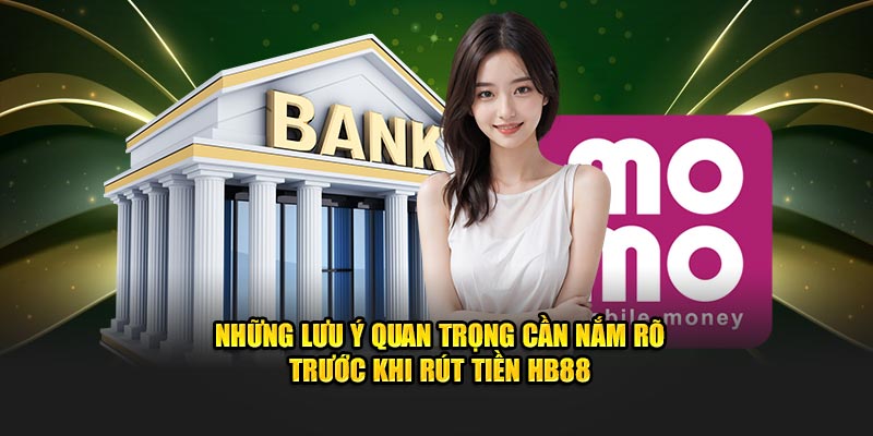 Những lưu ý quan trọng cần nắm rõ trước khi rút tiền HB88