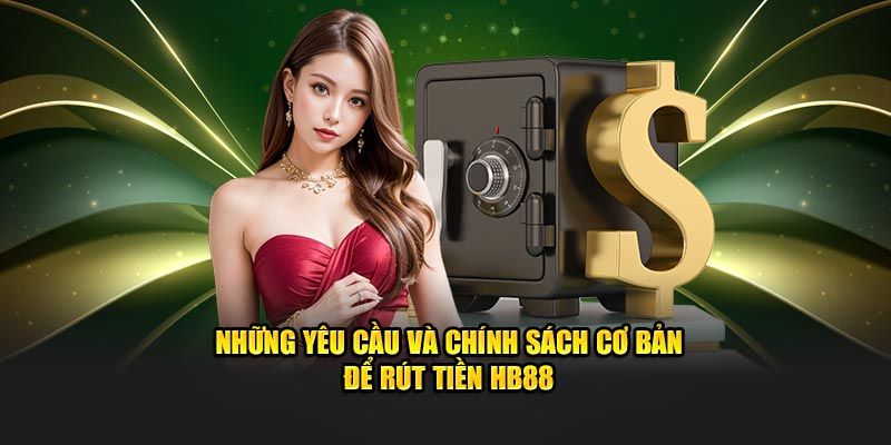 Những yêu cầu và chính sách cơ bản để rút tiền HB88