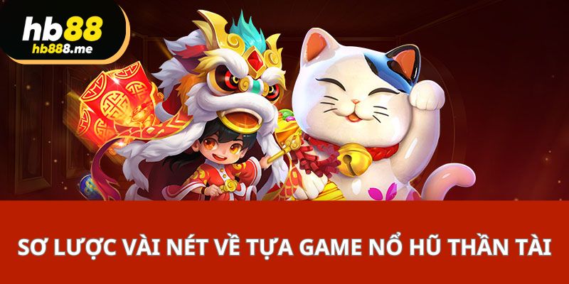 Sơ lược vài nét về tựa game nổ hũ Thần Tài